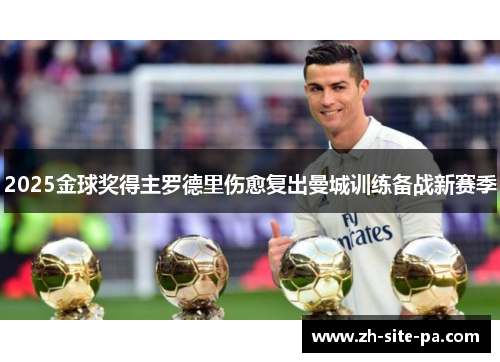 2025金球奖得主罗德里伤愈复出曼城训练备战新赛季