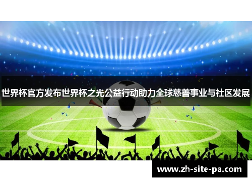 世界杯官方发布世界杯之光公益行动助力全球慈善事业与社区发展 世界杯官方发布世界杯之光公益行动助力全球慈善事业与社区发展