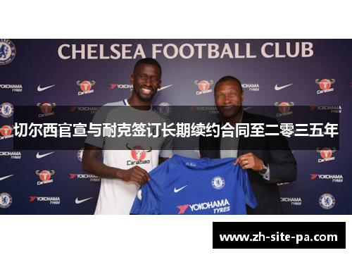 切尔西官宣与耐克签订长期续约合同至二零三五年