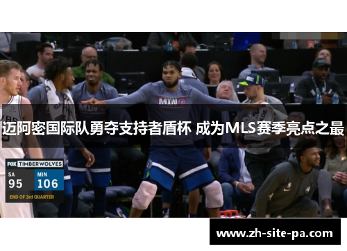 迈阿密国际队勇夺支持者盾杯 成为MLS赛季亮点之最 迈阿密国际队勇夺支持者盾杯 成为MLS赛季亮点之最