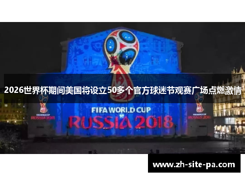 2026世界杯期间美国将设立50多个官方球迷节观赛广场点燃激情