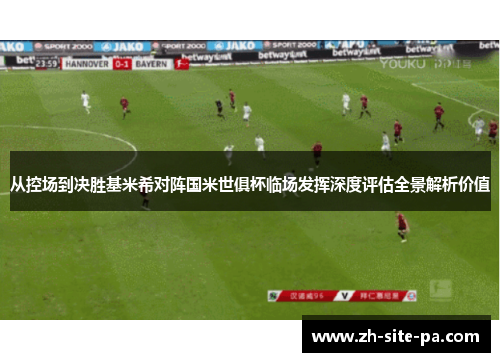 从控场到决胜基米希对阵国米世俱杯临场发挥深度评估全景解析价值 从控场到决胜基米希对阵国米世俱杯临场发挥深度评估全景解析价值