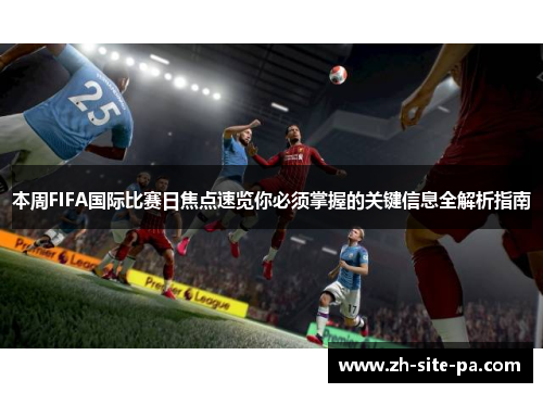 本周FIFA国际比赛日焦点速览你必须掌握的关键信息全解析指南 本周FIFA国际比赛日焦点速览你必须掌握的关键信息全解析指南